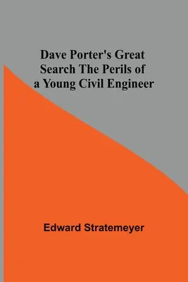 Marea căutare a lui Dave Porter Pericolele unui tânăr inginer civil - Dave Porter'S Great Search The Perils Of A Young Civil Engineer