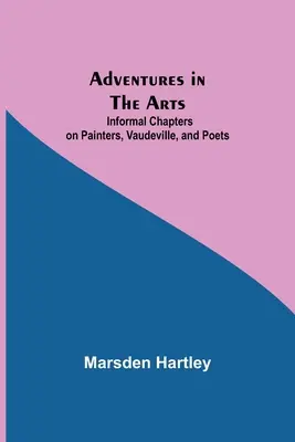 Aventuri în artă; capitole informale despre pictori, vodevil și poeți - Adventures in the Arts; Informal Chapters on Painters, Vaudeville, and Poets