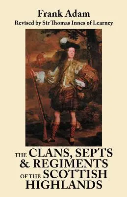 Clanurile, septele și regimentele din Highlands-ul scoțian. Ediția a opta - The Clans, Septs, and Regiments of the Scottish Highlands. Eighth Edition