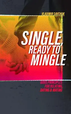 Single and Ready to Mingle: Principiile dumnezeiești pentru relații, întâlniri și împerechere - Single and Ready to Mingle: Gods principles for relating, dating & mating