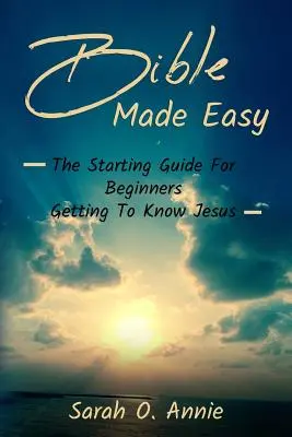Biblia ușoară: Ghidul de pornire pentru începători în cunoașterea lui Isus Hristos - Bible Made Easy: The Starting Guide For Beginners Getting To Know Jesus Christ