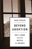 Dincolo de avort: Roe V. Wade și lupta pentru viața privată - Beyond Abortion: Roe V. Wade and the Battle for Privacy