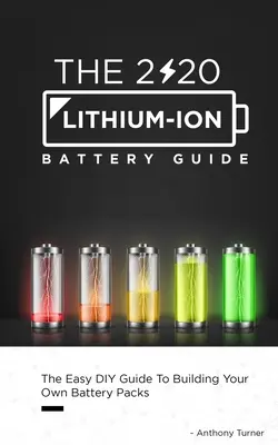 Ghidul bateriilor litiu-ion 2020: Ghidul ușor de bricolaj pentru construirea propriilor pachete de baterii - The 2020 Lithium-Ion Battery Guide: The Easy DIY Guide To Building Your Own Battery Packs