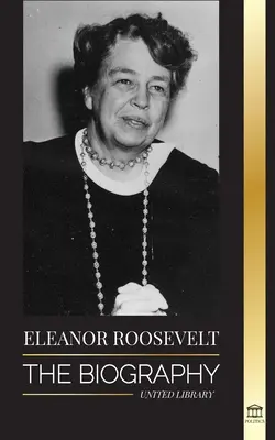Eleanor Roosevelt: The Biography - Învață viața americană trăind-o; Soția și Prima Doamnă a lui Franklin D. Roosevelt - Eleanor Roosevelt: The Biography - Learn the American Life by Living; Franklin D. Roosevelt's Wife & First Lady