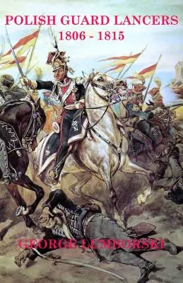 Lăncierii gărzii poloneze: Uniforme și echipament 1807 - 1815 - Polish Guard Lancers: Uniforms and Equipment 1807 - 1815
