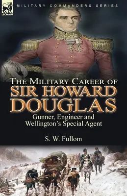 Cariera militară a lui Sir Howard Douglas: Artilerist, inginer și agent special al lui Wellington - The Military Career of Sir Howard Douglas: Gunner, Engineer and Wellington's Special Agent