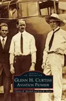 Glenn H. Curtiss: Pionier al aviației - Glenn H. Curtiss: Aviation Pioneer