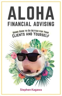 Aloha Financial Advising: A face bine pentru a face mai bine pentru clienții dumneavoastră și pentru dumneavoastră înșivă - Aloha Financial Advising: Doing Good to Do Better for Your Clients and Yourself