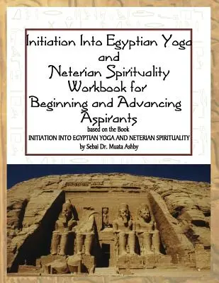 Inițiere în yoga egipteană și spiritualitatea neteriană: Caiet de lucru pentru începători și aspiranți avansați - Initiation into Egyptian Yoga and Neterian Spirituality: A Workbook For Beginners and Advancing Aspirants