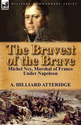 Cel mai curajos dintre curajoși: Michel Ney, Mareșal al Franței sub Napoleon - The Bravest of the Brave: Michel Ney, Marshal of France Under Napoleon