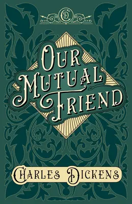 Prietenul nostru comun - Cu aprecieri și critici de G. K. Chesterton - Our Mutual Friend - With Appreciations and Criticisms By G. K. Chesterton