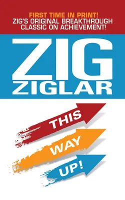 Pe aici!: Clasicul original al lui Zig despre reușită - This Way Up!: Zig's Original Breakthrough Classic on Achievement