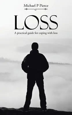 Pierderea: Un ghid practic pentru a face față pierderii - Loss: A practical guide for coping with loss