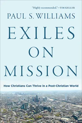 Exilați în misiune: Cum pot prospera creștinii într-o lume post-creștină - Exiles on Mission: How Christians Can Thrive in a Post-Christian World