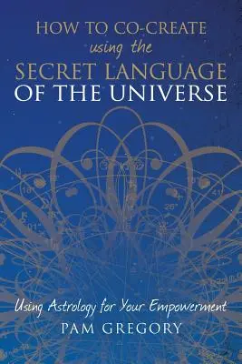 Cum să co-creăm folosind limbajul secret al Universului: Utilizarea astrologiei pentru împuternicirea ta - How to Co-Create Using the Secret Language of the Universe: Using Astrology for your Empowerment
