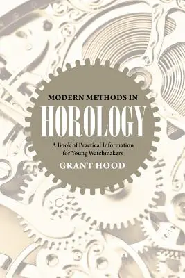 Metode moderne în horologie: O carte de informații practice pentru tinerii ceasornicari - Modern Methods in Horology: A Book of Practical Information for Young Watchmakers