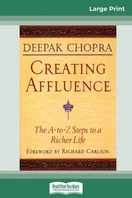 Crearea abundenței: Pașii A-To-Z către o viață mai bogată (16pt Large Print Edition) - Creating Affluence: The A-To-Z Steps to a Richer Life (16pt Large Print Edition)