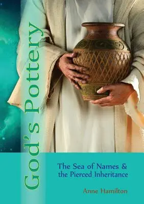 Ceramica lui Dumnezeu: Marea de nume și moștenirea străpunsă - God's Pottery: The Sea of Names and the Pierced Inheritance