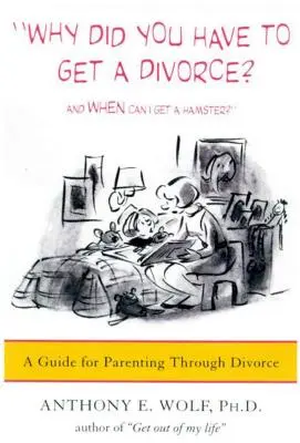 De ce a trebuit să divorțezi? și Când pot să-mi iau un hamster?: Un ghid pentru părinți în timpul divorțului - Why Did You Have to Get a Divorce? and When Can I Get a Hamster?: A Guide to Parenting Through Divorce