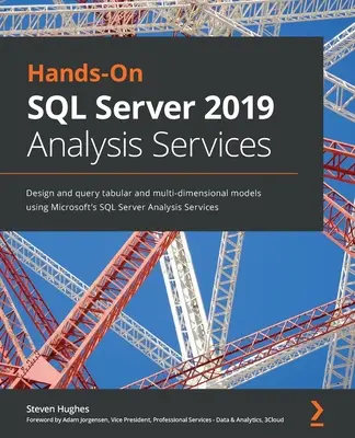 Hands-On SQL Server 2019 Analysis Services: Proiectați și interogați modele tabulare și multidimensionale utilizând Microsoft SQL Server Analysis Services - Hands-On SQL Server 2019 Analysis Services: Design and query tabular and multi-dimensional models using Microsoft's SQL Server Analysis Services