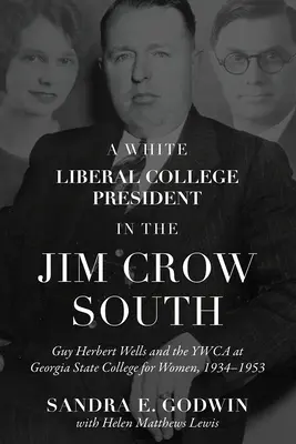 Un președinte de colegiu liberal alb în sudul Jim Crow: Guy Herbert Wells și YWCA la Georgia State College for Women, 1934-1953 - A White Liberal College President in the Jim Crow South: Guy Herbert Wells and the YWCA at Georgia State College for Women, 1934-1953