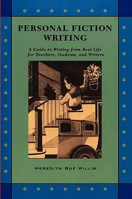 Scrierea ficțiunii personale: Un ghid de scriere din viața reală pentru profesori, studenți și scriitori - Personal Fiction Writing: A Guide to Writing from Real Life for Teachers, Students & Writers