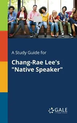 Un ghid de studiu pentru Native Speaker de Chang-Rae Lee - A Study Guide for Chang-Rae Lee's Native Speaker