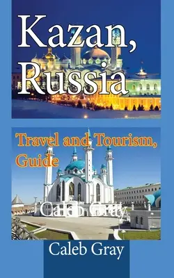 Kazan, Rusia: Călătorie și turism, Ghid - Kazan, Russia: Travel and Tourism, Guide