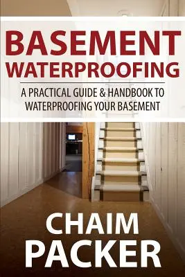 Impermeabilizarea subsolului: Ghid practic și manual pentru impermeabilizarea subsolului dvs. - Basement Waterproofing: A Practical Guide & Handbook to Waterproofing Your Basement