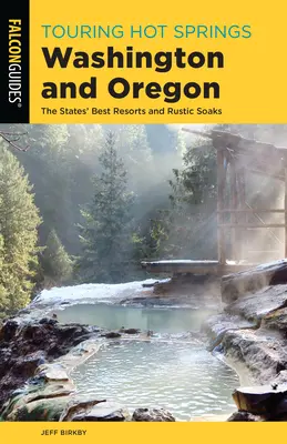Turul Hot Springs Washington și Oregon: Cele mai bune stațiuni și băi rustice din aceste state - Touring Hot Springs Washington and Oregon: The States' Best Resorts and Rustic Soaks