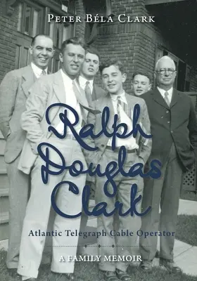 Ralph Douglas Clark - Operator de cablu de telegraf Atlantic: O amintire de familie - Ralph Douglas Clark - Atlantic Telegraph Cable Operator: A Family Memoir