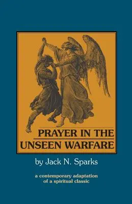 Rugăciunea în războiul nevăzut: O adaptare contemporană a unui clasic spiritual - Prayer in the Unseen Warfare: A Contemporary Adaptation of a Spiritual Classic