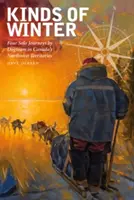 Kinds of Winter: Patru călătorii solo cu echipa de câini în Teritoriile de Nord-Vest ale Canadei - Kinds of Winter: Four Solo Journeys by Dogteam in Canada's Northwest Territories
