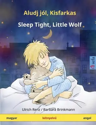 Aludj Jl, Kisfarkas - Somn ușor, Lupulețule. Ktnyelv Gyermekknyv (Magyar - Angol) - Aludj Jl, Kisfarkas - Sleep Tight, Little Wolf. Ktnyelv Gyermekknyv (Magyar - Angol)