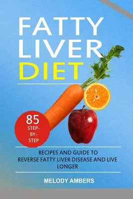 Dieta ficatului gras: 85 de rețete pas cu pas și ghid pentru a inversa boala ficatului gras și a trăi mai mult - Fatty Liver Diet: 85 Step-By-Step Recipes and Guide to Reverse Fatty Liver Disease and Live Longer