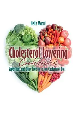 Cărți de bucate pentru scăderea colesterolului: Superalimente și fără lactate pentru o dietă săracă în colesterol - Cholesterol Lowering Cookbooks: Superfoods and Dairy Free for a Low Cholesterol Diet