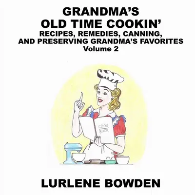 Bunica's Old Time Cookin': RECIPES, REMEDIES, CANNING, AND PRESERVING GRANDMA'S FAVORITES Volume 2: RECIPES, REMEDIES, CANNING, AND PRESERVING GR - Grandma's Old Time Cookin': RECIPES, REMEDIES, CANNING, AND PRESERVING GRANDMA'S FAVORITES Volume 2: RECIPES, REMEDIES, CANNING, AND PRESERVING GR
