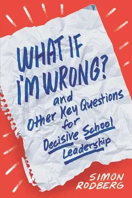 Ce se întâmplă dacă greșesc? și alte întrebări-cheie pentru un leadership școlar decisiv - What If I'm Wrong? and Other Key Questions for Decisive School Leadership