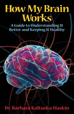 Cum funcționează creierul meu: Un ghid pentru a-l înțelege mai bine și a-l menține sănătos - How My Brain Works: A Guide to Understanding It Better and Keeping It Healthy