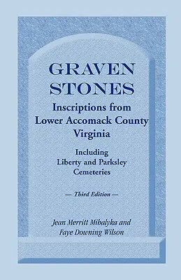 Graven Stones: Inscripții din Lower Accomack County, Virginia, inclusiv cimitirele Liberty și Parksley. Ediția a treia - Graven Stones: Inscriptions from Lower Accomack County, Virginia, Including Liberty and Parksley Cemeteries. Third Edition