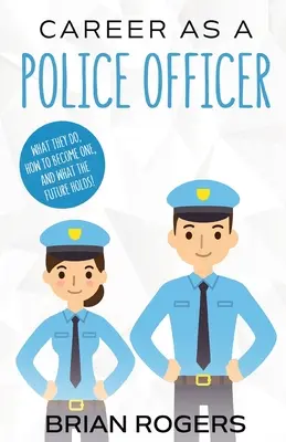 Carieră ca ofițer de poliție: Ce fac ei, cum să devii polițist și ce îți rezervă viitorul! - Career As a Police Officer: What They Do, How to Become One, and What the Future Holds!