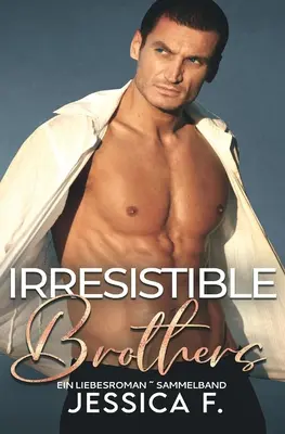 Irresistible Brothers: O antologie romantică - Irresistible Brothers: Ein Liebesroman Sammelband