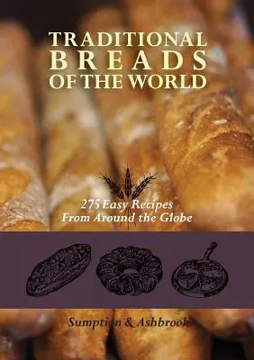 Pâini tradiționale din lume: 275 de rețete ușoare din întreaga lume - Traditional Breads of the World: 275 Easy Recipes from Around the Globe