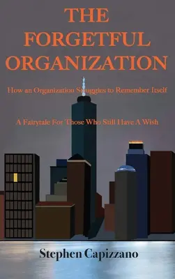 The Forgetful Organization: How an Organization Struggles to Remember Itself (Cum se luptă o organizație să-și amintească de sine) - The Forgetful Organization: How an Organization Struggles to Remember Itself.
