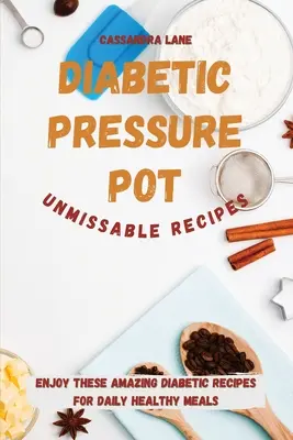 Rețete Diabetice la Oală sub Presiune de Neocolit: Bucură-te de Aceste Rețete Diabetice Uimitoare pentru Mese Sănătoase Zilnice - Diabetic Pressure Pot Unmissable Recipes: Enjoy These Amazing Diabetic Recipes for Daily Healthy Meals