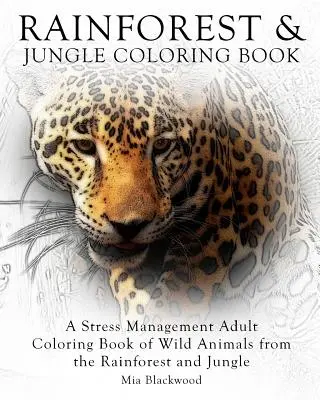 Rainforest & Jungle Coloring Book: A Stress Management Adult Coloring Book of Wild Animals from the Rainforest and Jungle: O carte de colorat pentru adulți cu animale sălbatice din pădurea tropicală și junglă - Rainforest & Jungle Coloring Book: A Stress Management Adult Coloring Book of Wild Animals from the Rainforest and Jungle