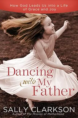Dansând cu Tatăl meu ceresc: Alegerea bucuriei într-o lume mai puțin decât perfectă - Dancing with My Heavenly Father: Choosing Joy in a Less-Than-Perfect World