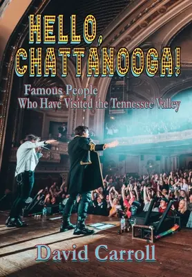 Bună ziua, Chattanooga! Famous People Who Have Visited the Tennessee Valley - Hello, Chattanooga!: Famous People Who Have Visited the Tennessee Valley