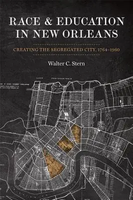 Rasă și educație în New Orleans: crearea orașului segregat, 1764-1960 - Race and Education in New Orleans: Creating the Segregated City, 1764-1960