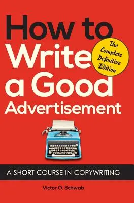 Cum să scrii o reclamă bună: Un scurt curs de copywriting - How to Write a Good Advertisement: A Short Course in Copywriting